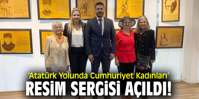 ‘‘Atatürk Yolunda Cumhuriyet Kadınları’’ resim sergisi açıldı!