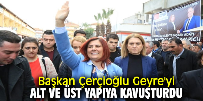 Başkan Çerçioğlu Geyre'yi alt ve üst yapıya kavuşturdu