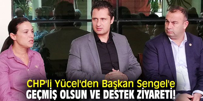 CHP'li Yücel'den Başkan Sengel'e ziyaret!