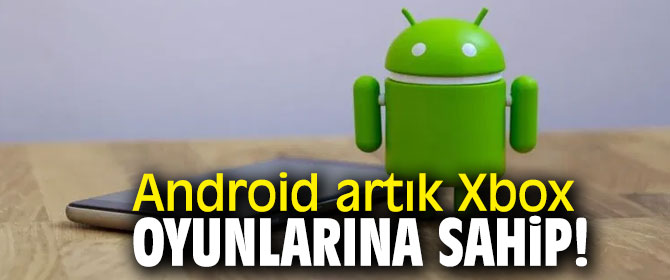 Android artık Xbox oyunlarına sahip!