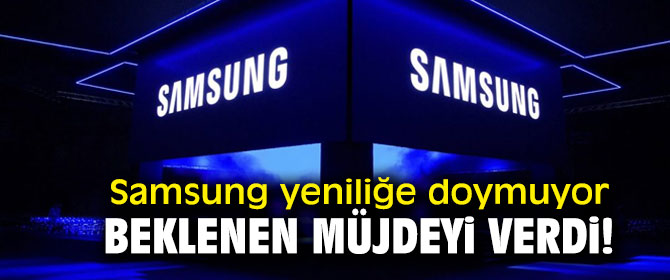 Samsung yeniliğe doymuyor! Beklenen müjdeyi verdi