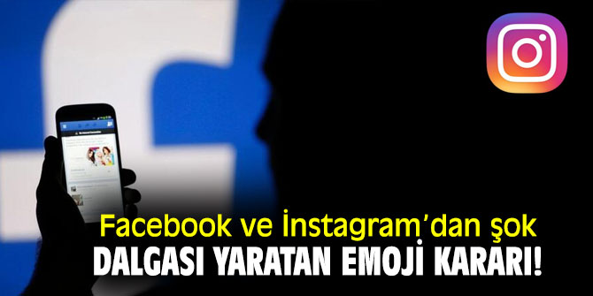 Facebook ve Instagram'dan şok dalgası yaratan emoji kararı! 