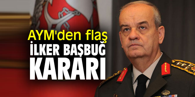 Anayasa Mahkemesi'nden flaş İlker Başbuğ kararı
