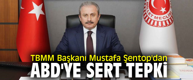 TBMM Başkanı Mustafa Şentop'dan ABD'ye sert tepki