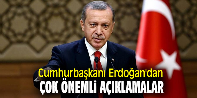 Cumhurbaşkanı Erdoğan'dan çok önemli açıklamalar