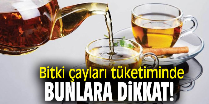 Bitki çayları tüketiminde bunlara dikkat !