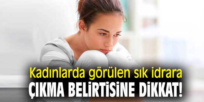 Kadınlarda görülen sık idrara çıkma belirtisine dikkat!