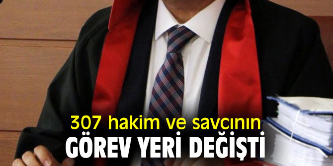 Flaş açıklama! 307 hakim ve savcının görev yeri değişti