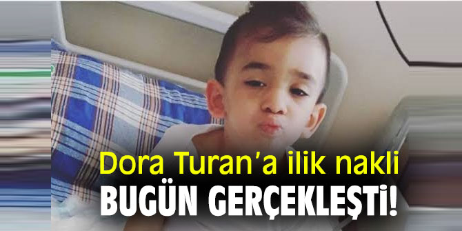 Dora Turan’a ilik nakli bugün gerçekleşti!