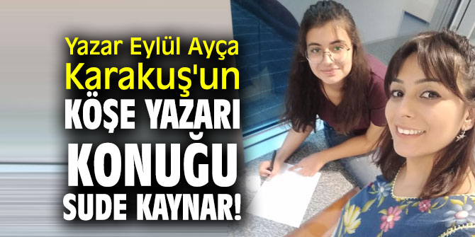 Yazar Eylül Ayça Karakuş'un köşe Yazarı konuğu Sude Kaynar!
