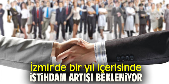 İzmir'de bir yıl içerisinde istihdam artışı bekleniyor