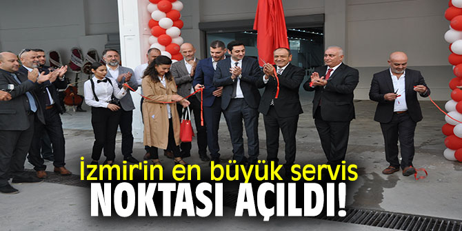 İzmir'in en büyük servis noktası açıldı!