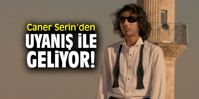 Caner Serin’den Uyanış ile geliyor!