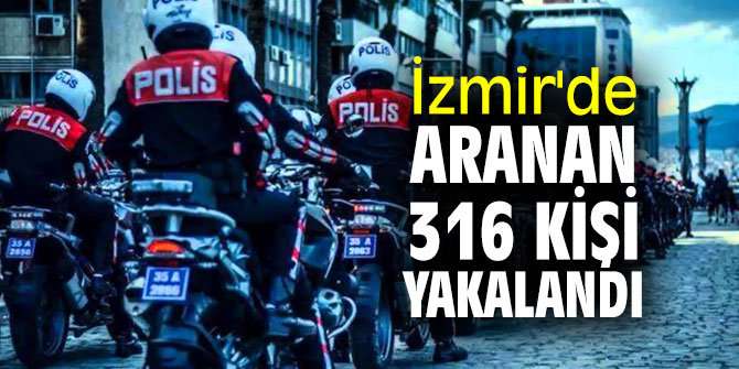 İzmir'de araması olan 316 kişi yakalandı