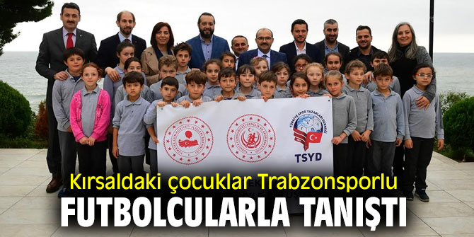 "Uzak Köylerdeki Çocuklar Spor Tesisleriyle Buluşuyor" projesinde çocuklar Trabzonsporlu futbolcularla tanıştı
