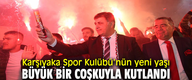 Karşıyaka Spor Kulübü’nün yeni yaşı büyük bir coşkuyla kutlandı