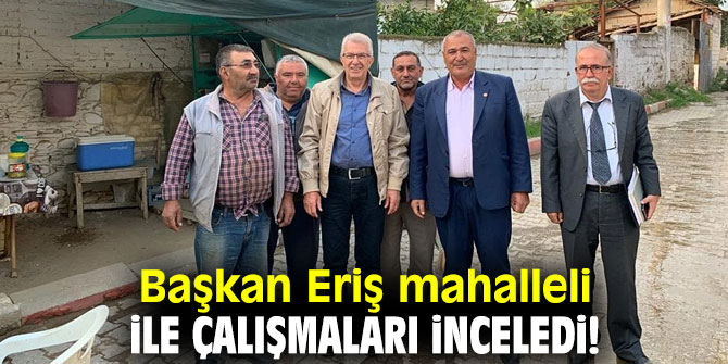 Başkan Eriş mahalleli ile çalışmaları inceledi!