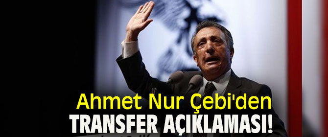 Ahmet Nur Çebi'den transfer açıklaması!