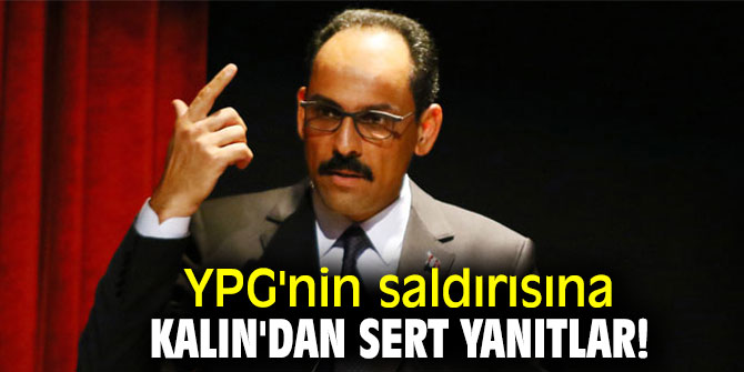 YPG'nin saldırısına Kalın'dan sert yanıtlar!