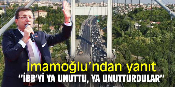 İmamoğlu'ndan yanıt: ''İBB'yi ya unuttu ya da unutturdular''