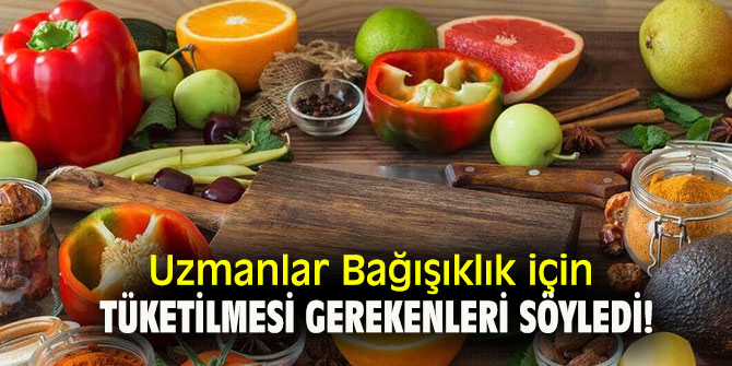 Uzmanlar Bağışıklık için tüketilmesi gerekenleri söyledi!