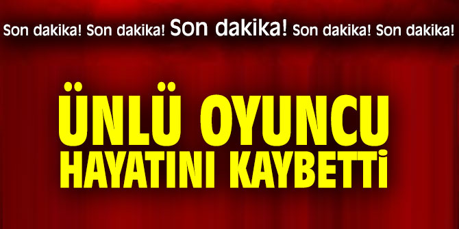 Flaş... Ünlü oyuncu hayatını kaybetti!