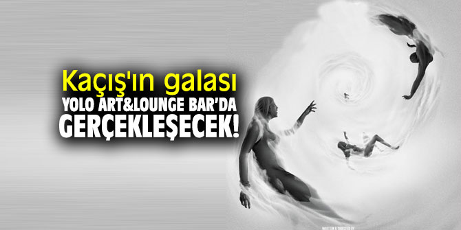 Kaçış'ın galası Yolo Art&Lounge Bar’da gerçekleşecek!