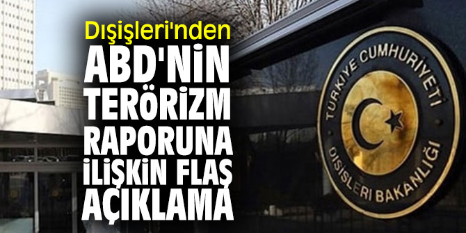Dışişleri Bakanlığı'ndan ABD'nin terörizm raporuna ilişkin flaş açıklama
