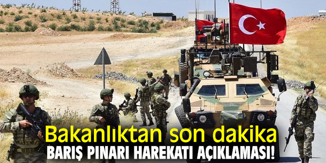 Bakanlıktan son dakika Barış Pınarı Harekatı açıklaması!