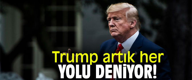 Trump artık her yolu deniyor!