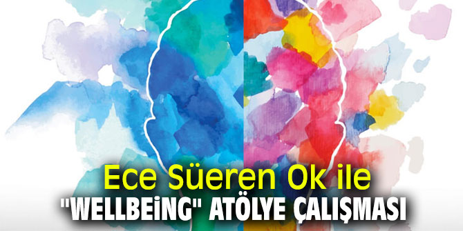 Ece Süeren Ok ile "Wellbeing" atölye çalışması