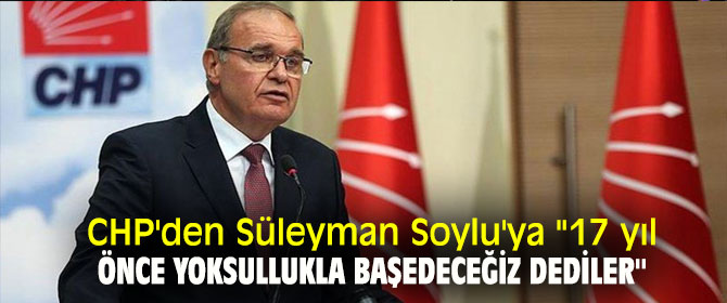 CHP'den Süleyman Soylu'ya ''17 yıl önce yoksullukla başedeceğiz dediler''