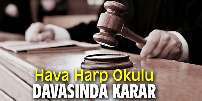 Hava Harp Okulu’ndaki darbe girişimi davasında flaş karar