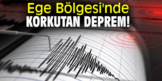 Ege Bölgesi'nde korkutan deprem!