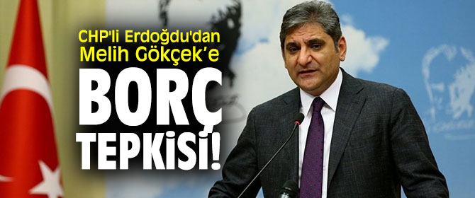 CHP'li Erdoğdu'dan Melih Gökçek’e borç tepkisi!