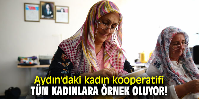 Aydın'daki kadın kooperatifi tüm kadınlara örnek oluyor!