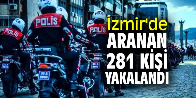 İzmir'de araması olan 281 kişi yakalandı