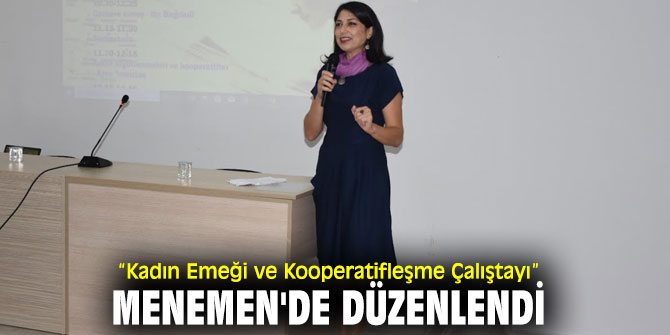 “Kadın Emeği ve Kooperatifleşme Çalıştayı” Menemen'de gerçekleştirildi