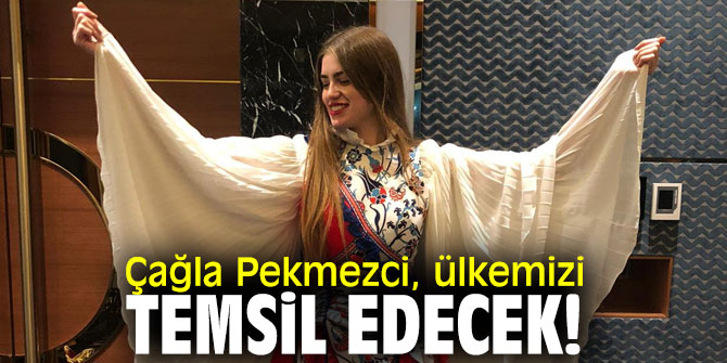 Çağla Pekmezci, ülkemizi temsil edecek!