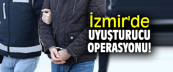 İzmir'de uyuşturucu operasyonu!