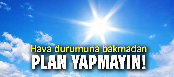 Hava durumuna bakmadan plan yapmayın!