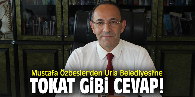 Mustafa Özbesler'den Urla Belediyesi'ne tokat gibi cevap!