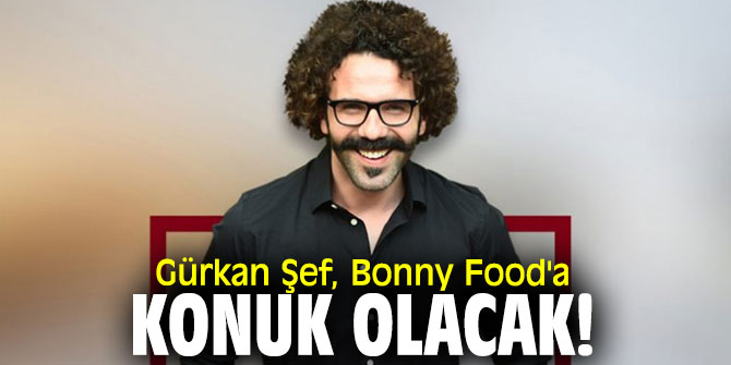 Gürkan Şef, Bonny Food'a konuk olacak!