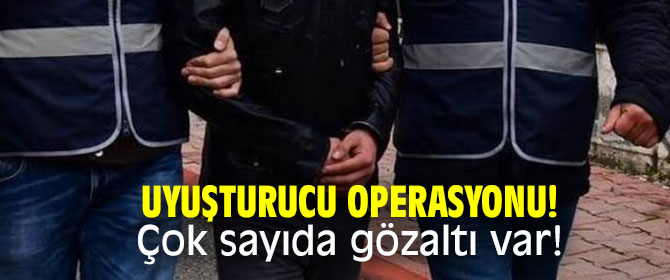 Uyuşturucu operasyonu! Çok sayıda gözaltı var!