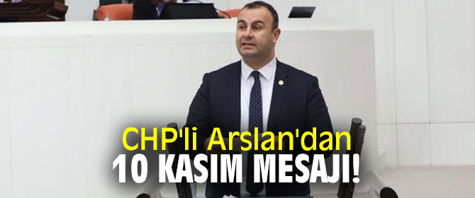 CHP'li Arslan'dan 10 Kasım mesajı!
