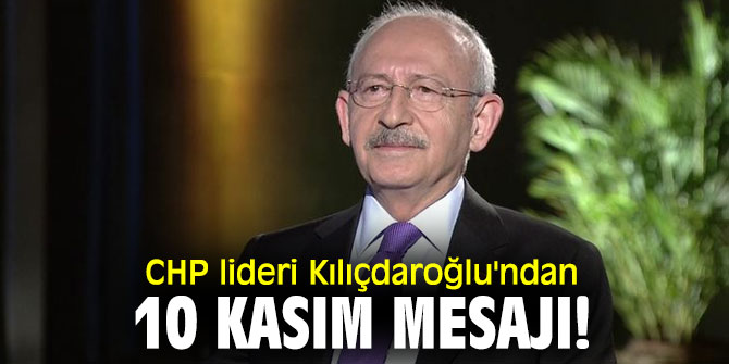 CHP lideri Kılıçdaroğlu'ndan 10 Kasım mesajı!