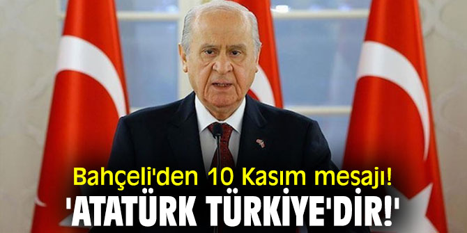 MHP lideri Bahçeli'den 10 Kasım mesajı: 'Atatürk Türkiye'dir!'
