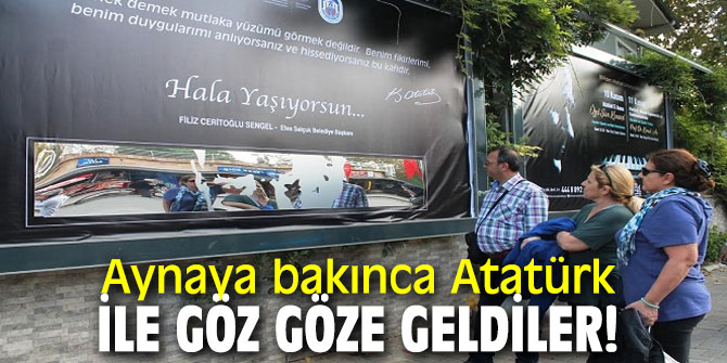AYNAYA BAKINCA ATATÜRK İLE GÖZ GÖZE GELDİLER