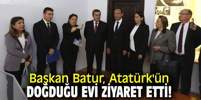 Başkan Batur, Atatürk'ün doğduğu evi ziyaret etti!