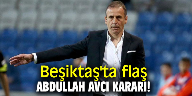 Beşiktaş'ta flaş Abdullah Avcı kararı